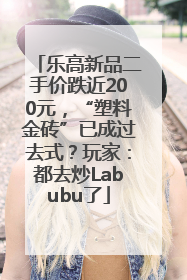 乐高新品二手价跌近200元，“塑料金砖”已成过去式？玩家：都去炒Labubu了